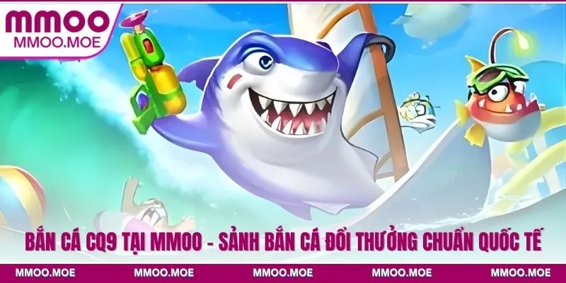 Bắn cá CQ9 tại MMOO - Sảnh bắn cá đổi thưởng chuẩn quốc tế 1 Bắn Cá CQ9 Tại MMOO - Sảnh Bắn Cá Đổi Thưởng Chuẩn Quốc Tế