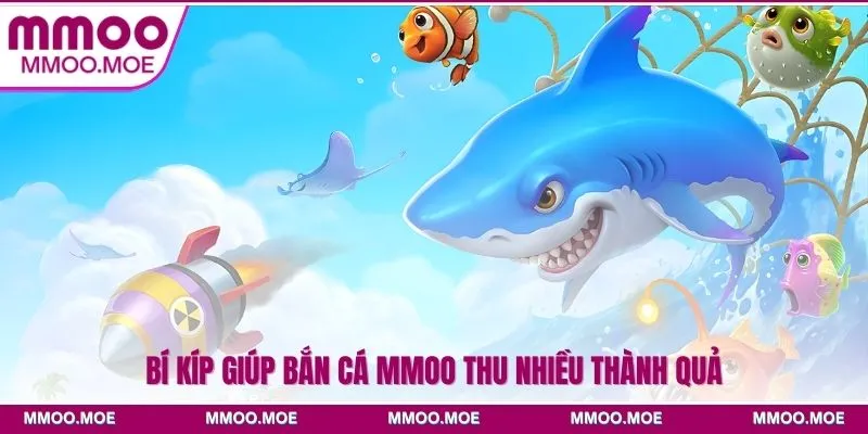 Bí kíp giúp bắn cá MMOO thu nhiều thành quả