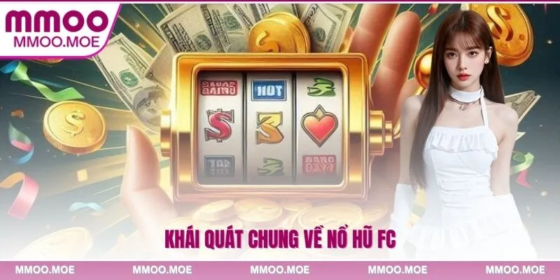 Nổ hũ FC - Khám phá kho game nổ hũ đỉnh cao chỉ có tại MMOO 2 Khái quát chung về Nổ hũ FC