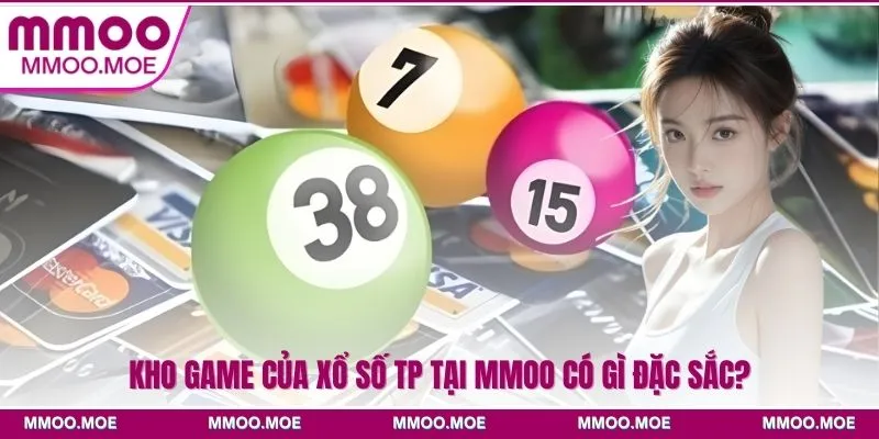 Xổ số TP - Đối tác chiến lược với MMOO, uy tín hàng đầu 4 Kho game của xổ số TP tại MMOO có gì đặc sắc?