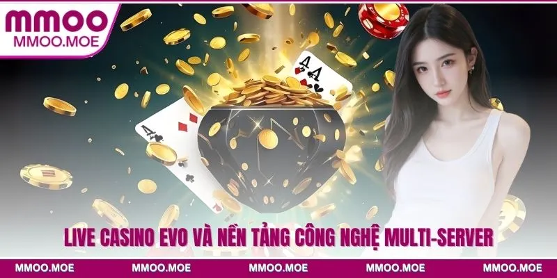 Live casino EVO và nền tảng công nghệ multi-server