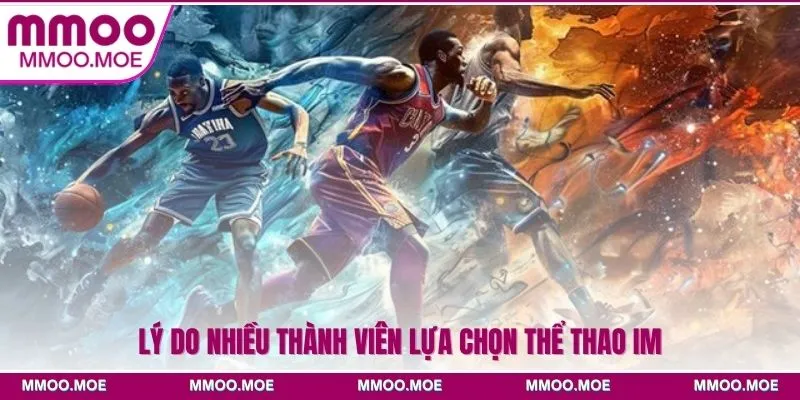 Thể thao IM tại MMOO - Thiên đường đặt cược uy tín 3 Lý do nhiều thành viên lựa chọn Thể thao IM