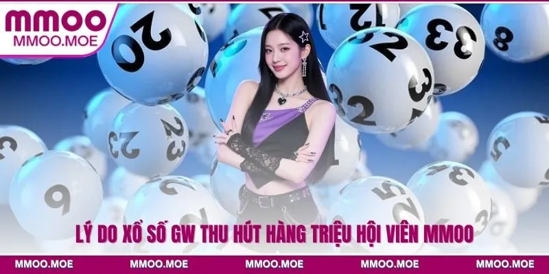 Lý do xổ số GW thu hút hàng triệu hội viên MMOO