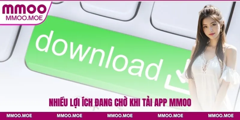 Hướng dẫn chi tiết cách tải app MMOO cho iOS và Android 2 Nhiều lợi ích đang chờ khi tải app MMOO