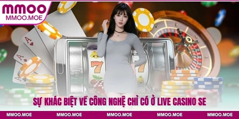 Live casino SE - Đối tác trực tuyến đẳng cấp quốc tế 2026 4 Sự khác biệt về công nghệ chỉ có ở live casino SE