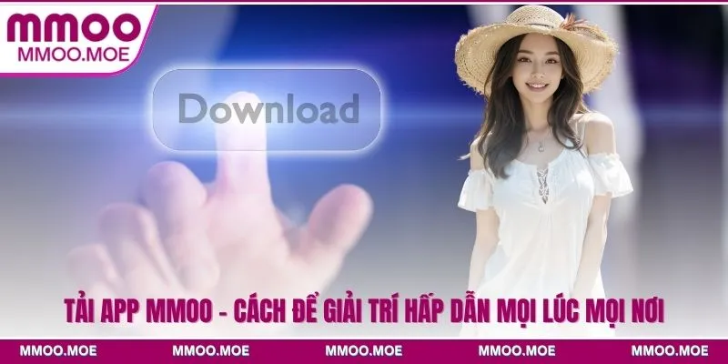 MMOO - Link Chính Thức MMOO.COM - Đăng Ký Tặng 100K 26 Hướng dẫn chi tiết cách tải app MMOO cho iOS và Android