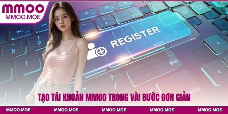 MMOO - Link Chính Thức MMOO.COM - Đăng Ký Tặng 100K 22 Tạo tài khoản MMOO trong vài bước đơn giản