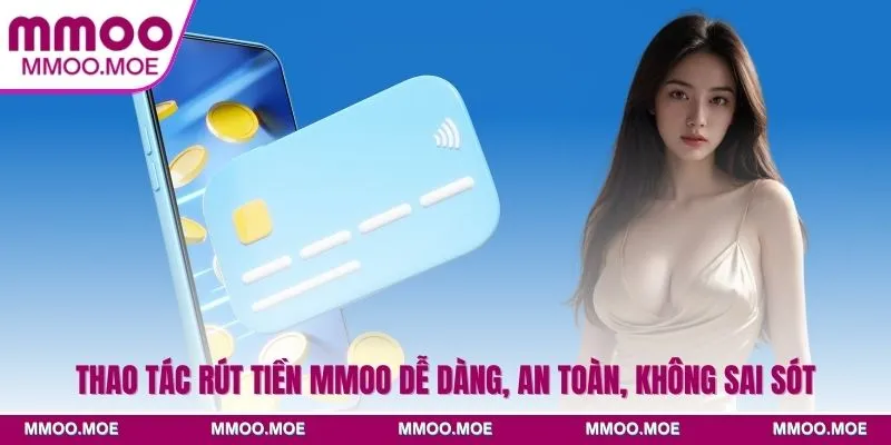 Thao tác rút tiền MMOO dễ dàng, an toàn, không sai sót