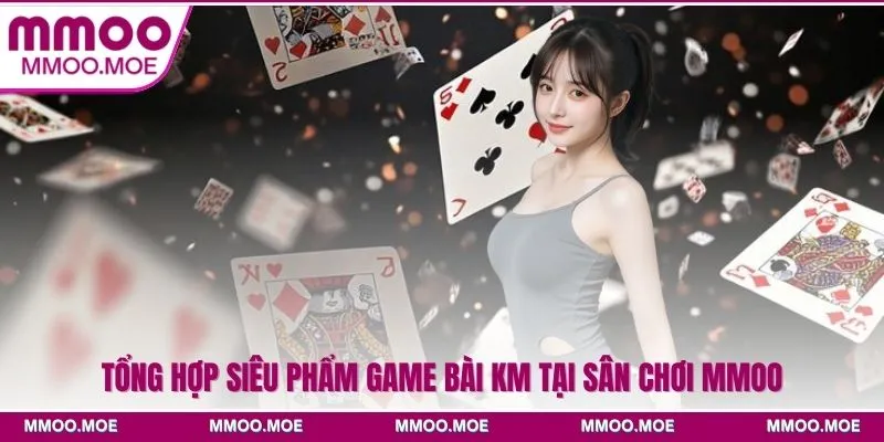 Tổng hợp siêu phẩm game bài KM tại sân chơi MMOO