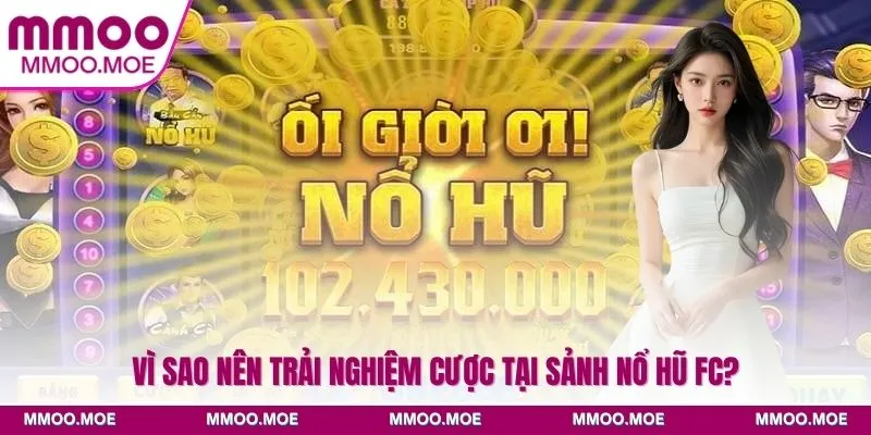 Nổ hũ FC - Khám phá kho game nổ hũ đỉnh cao chỉ có tại MMOO 3 Vì sao nên trải nghiệm cược tại sảnh Nổ hũ FC?